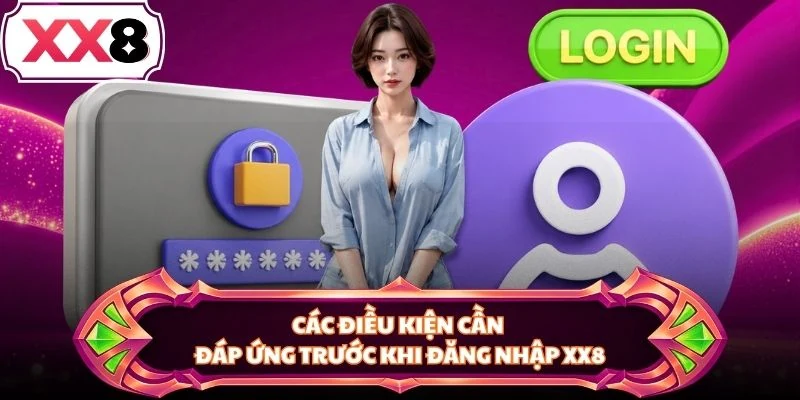 Các điều kiện cần đáp ứng trước khi đăng nhập XX8