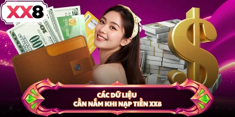 Các dữ liệu cần nắm khi nạp tiền XX8
