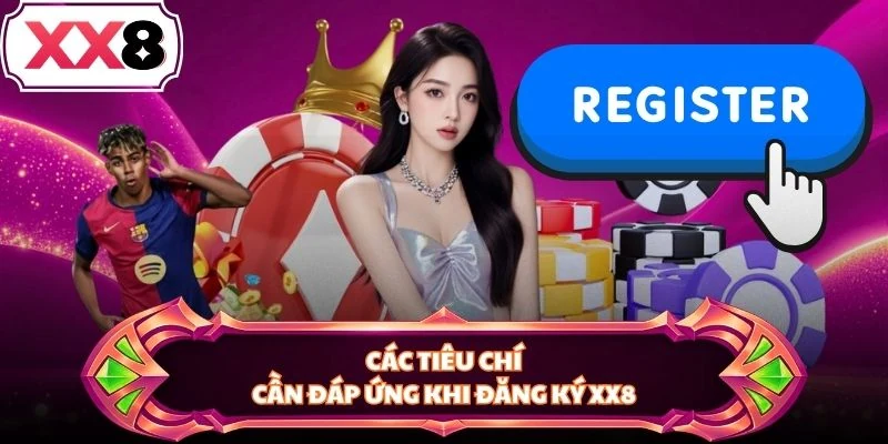 Các tiêu chí cần đáp ứng khi đăng ký XX8