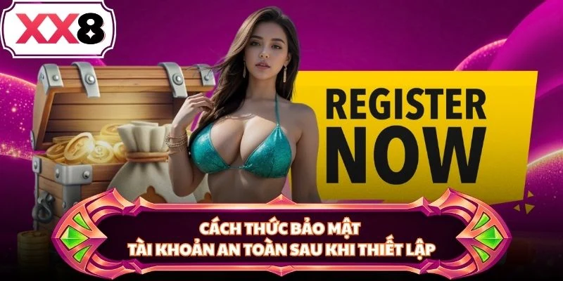 Cách thức bảo mật tài khoản an toàn sau khi thiết lập
