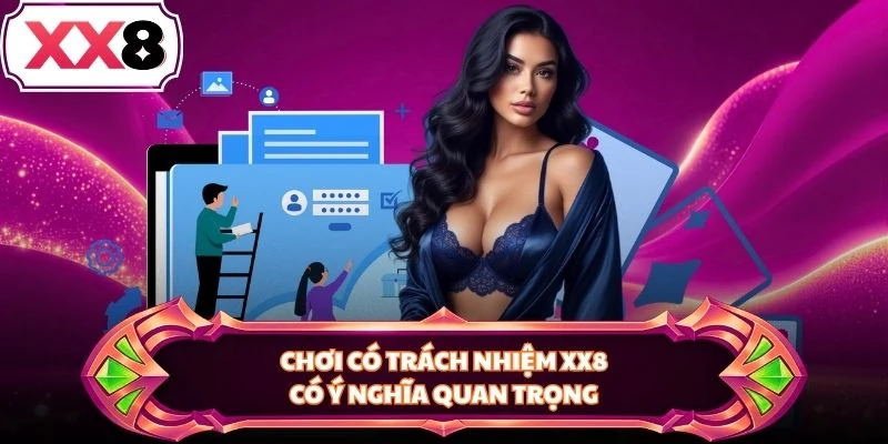 Chơi có trách nhiệm XX8 có ý nghĩa quan trọng