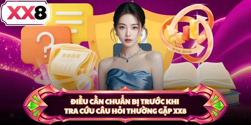 Điều cần chuẩn bị trước khi tra cứu câu hỏi thường gặp XX8