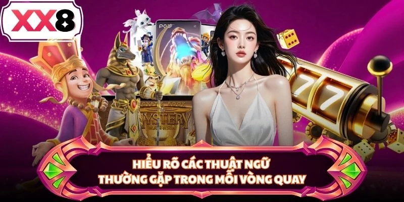 Hiểu rõ các thuật ngữ thường gặp trong mỗi vòng quay
