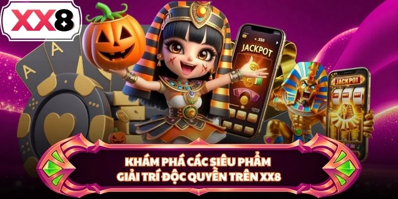 Khám phá các siêu phẩm giải trí độc quyền trên XX8