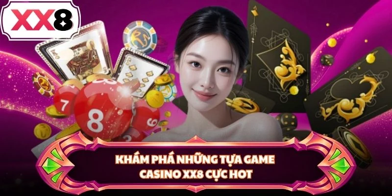 Khám phá những tựa game Casino XX8 cực hot
