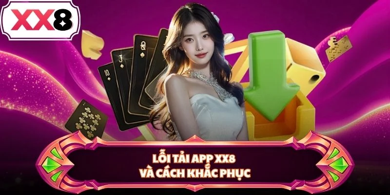 Lỗi tải app XX8 và cách khắc phục