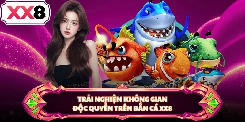 Trải nghiệm không gian độc quyền trên bắn cá XX8