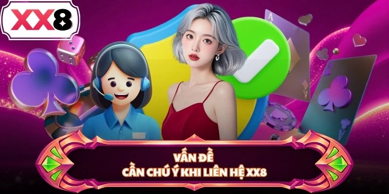 Vấn đề cần chú ý khi liên hệ XX8