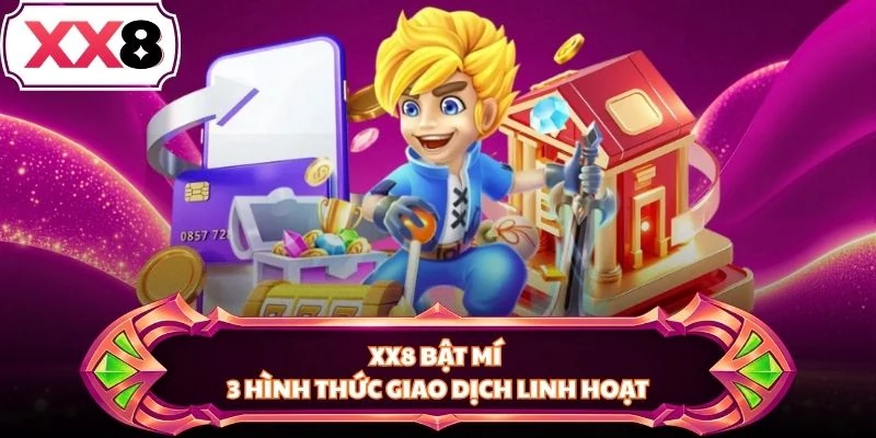 XX8 bật mí 3 hình thức giao dịch linh hoạt